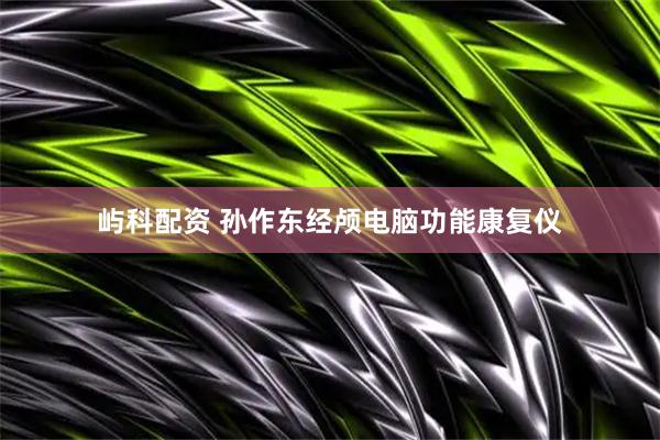屿科配资 孙作东经颅电脑功能康复仪